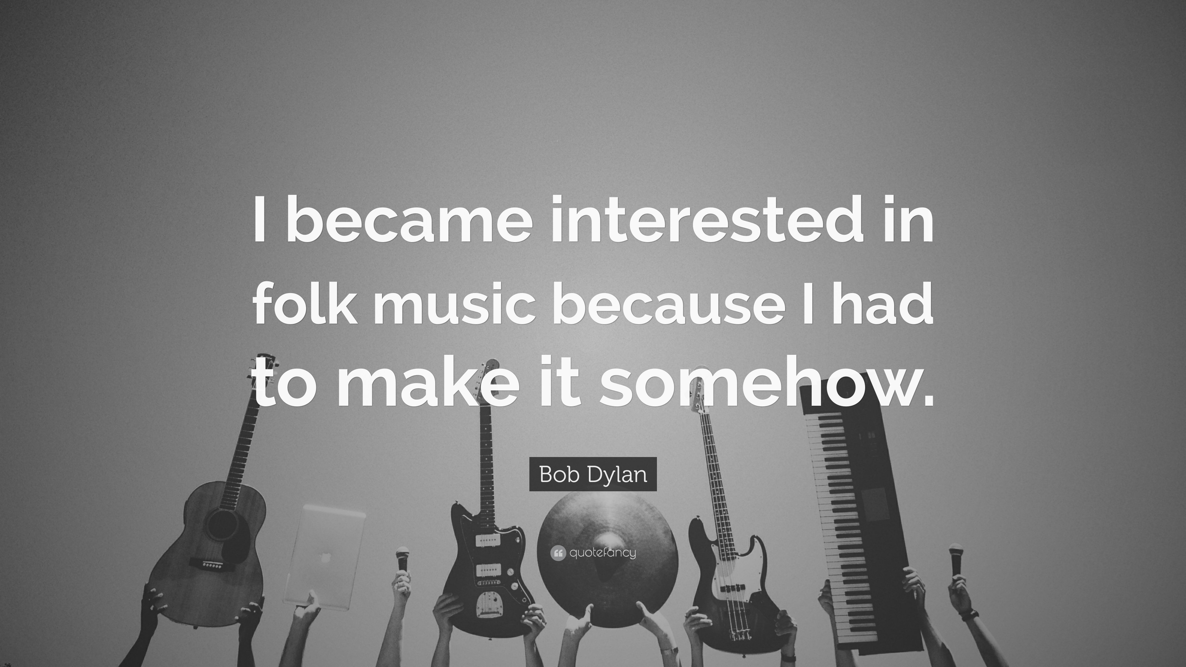 3840x2160 Bob Dylan Quote: “I became interested in folk music because I had to, Desktop