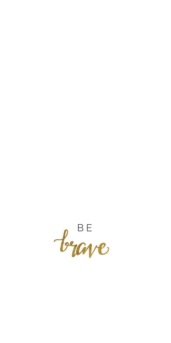 670x1340 Be brave. iPhone 6 wallpaper quotes, Simple iphone, Phone