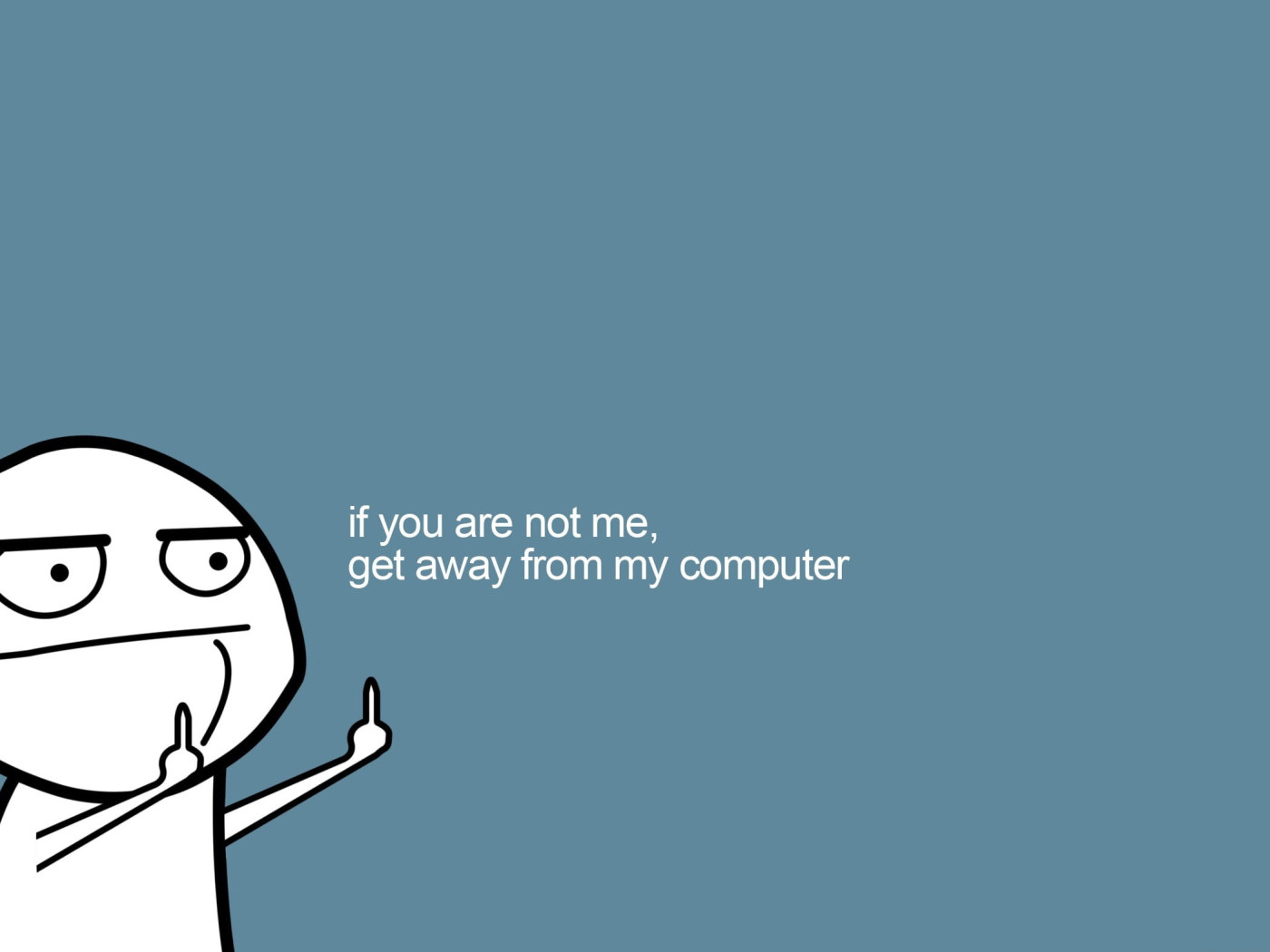 1400x1050 Get Away From My Computer, if you are not me, get away from my computer meme wallpaper • Wallpaper For You HD Wallpaper For Desktop & Mobile, Desktop