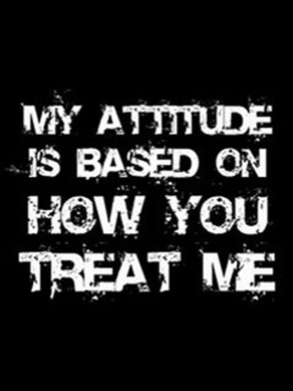 970x1300 My Attitude is based on how you treat me poster HD wallpaper, Phone