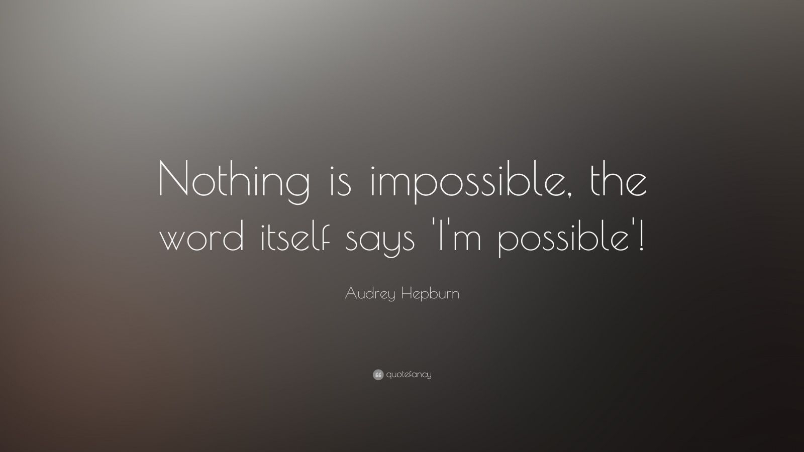 1600x900 Audrey Hepburn Quote: “Nothing is impossible, the word itself says 'I'm possible'!” (7 wallpaper), Desktop