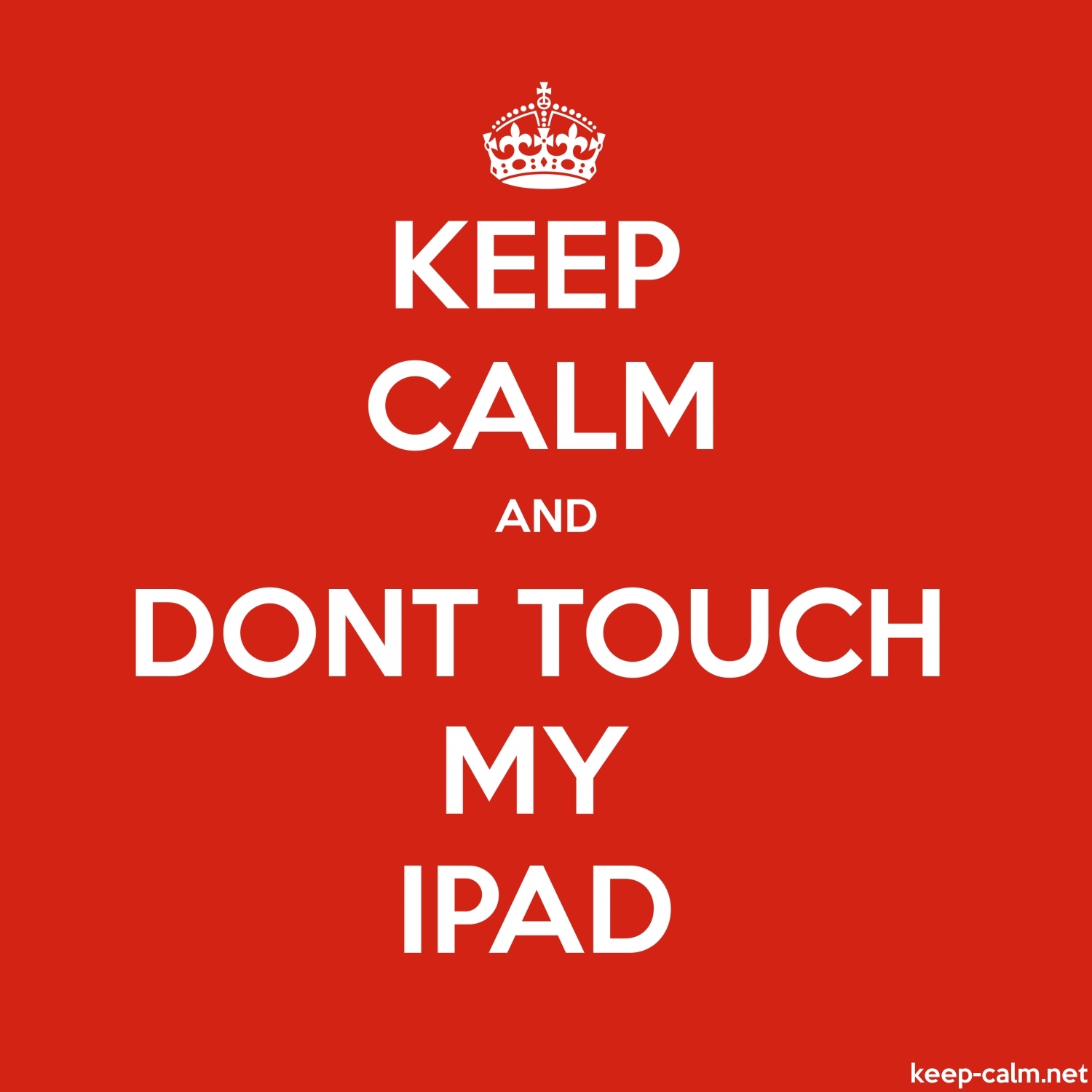 1500x1500 KEEP CALM AND DONT TOUCH MY IPAD, Phone