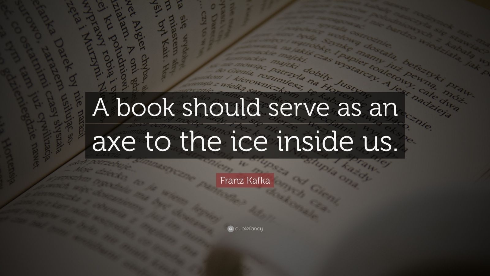 1600x900 Franz Kafka Quote: “A book should serve as an axe to the ice inside us.”, Desktop