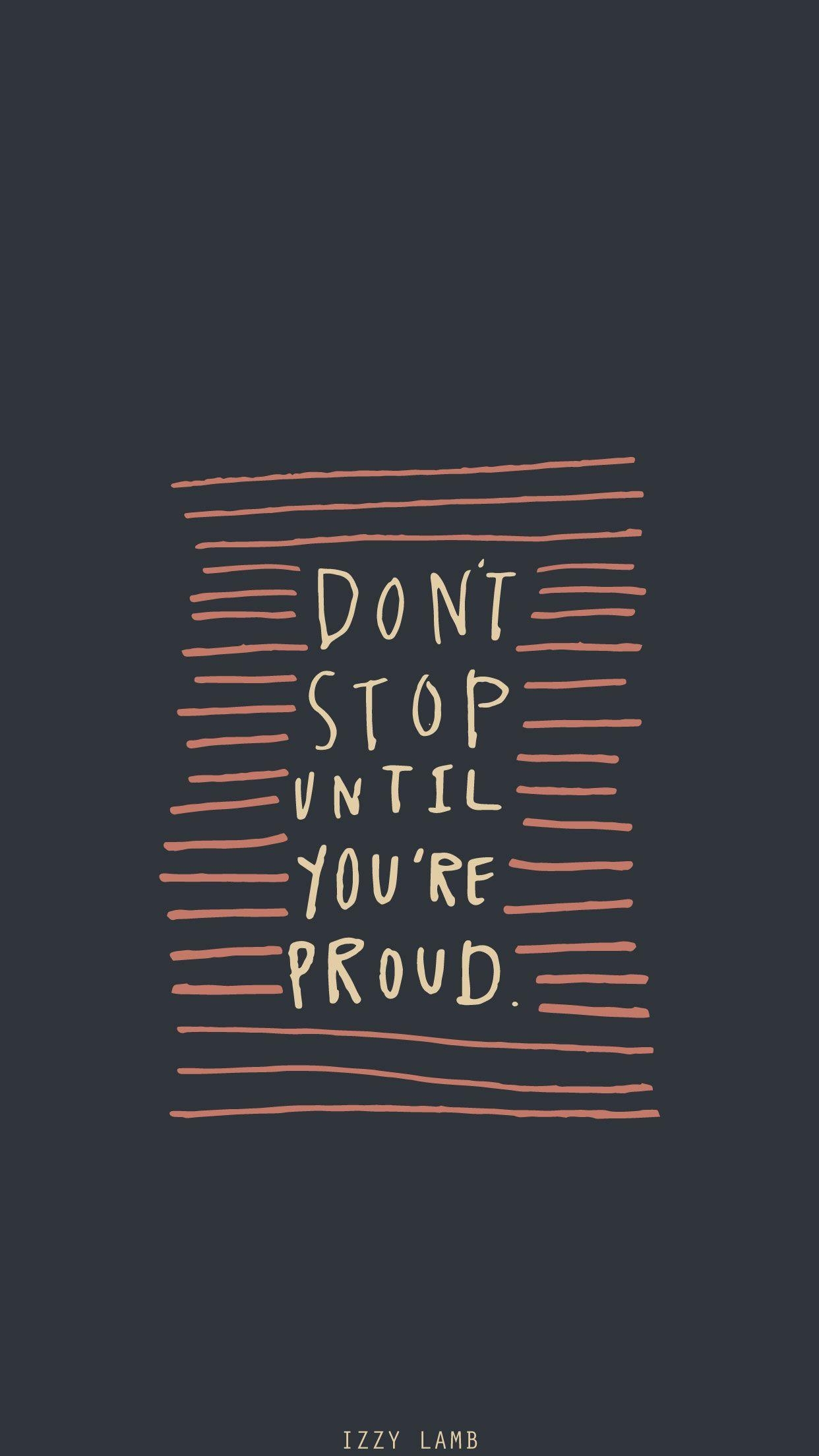 1250x2210 Don't Stop Until You're Proud. Lockscreen iphone quotes, Words quotes, Words, Phone