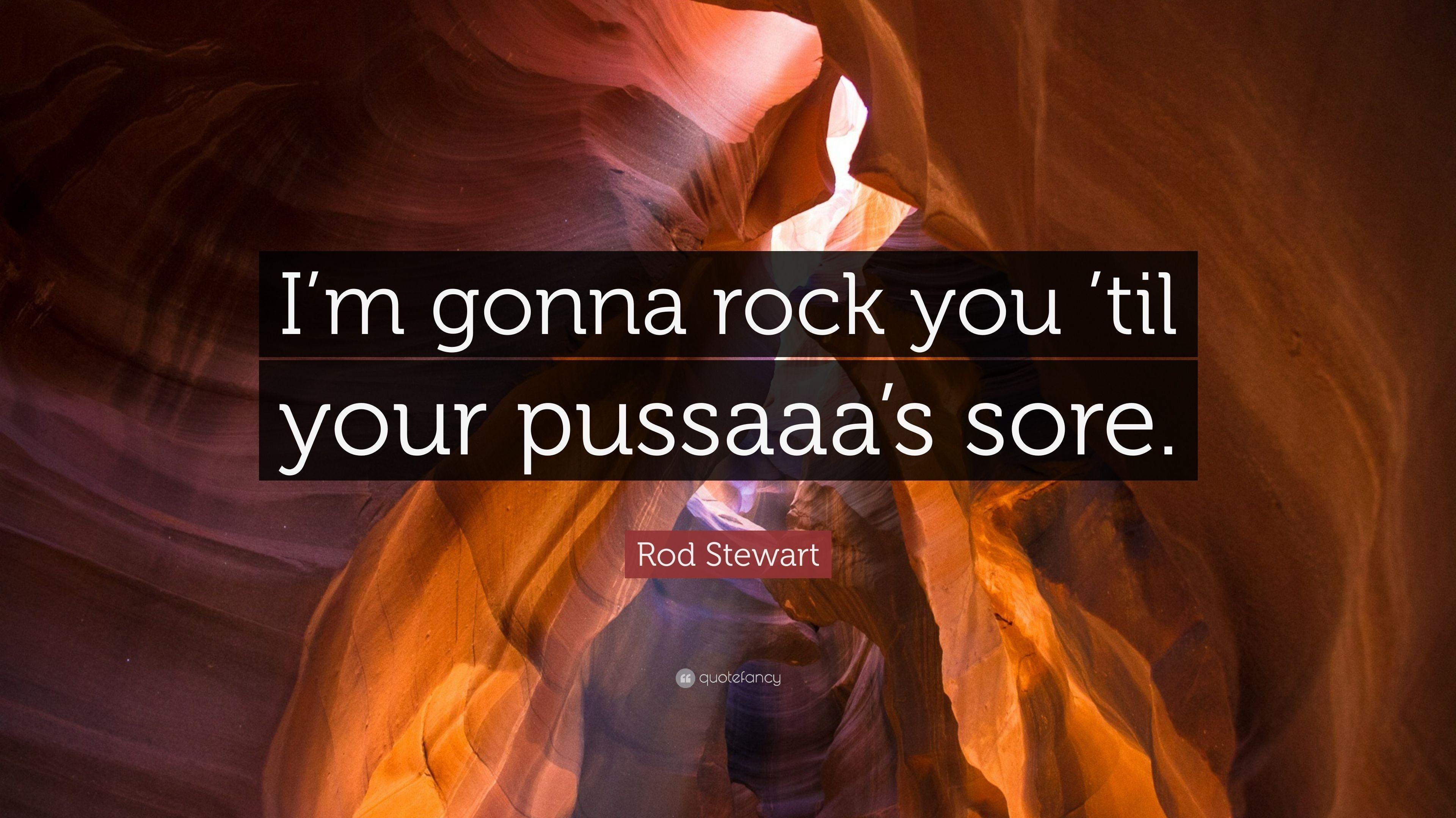 3840x2160 Rod Stewart Quote: “I'm gonna rock you 'til your pussaaa's sore, Desktop