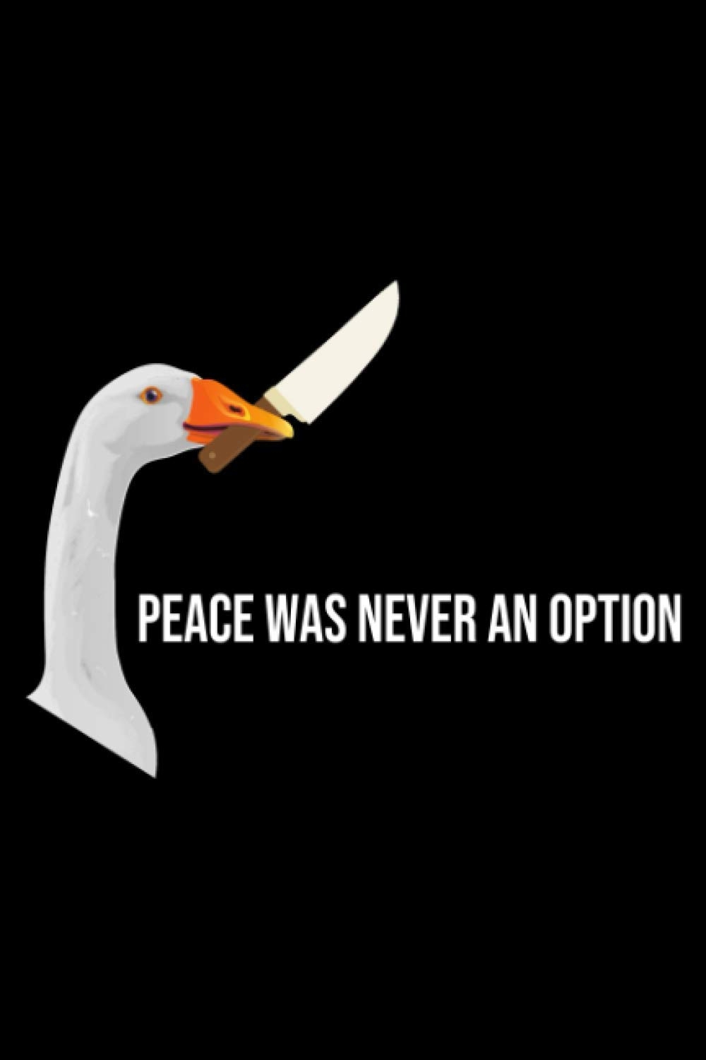 1000x1500 Peace Was Never An Option: Notebook, Journal, Diary - (120 Pages, Lined, 6x9) Game, Goose With Knife, Goose Meme, An Option, Peace Was Never: Amazon.de: Books, Phone