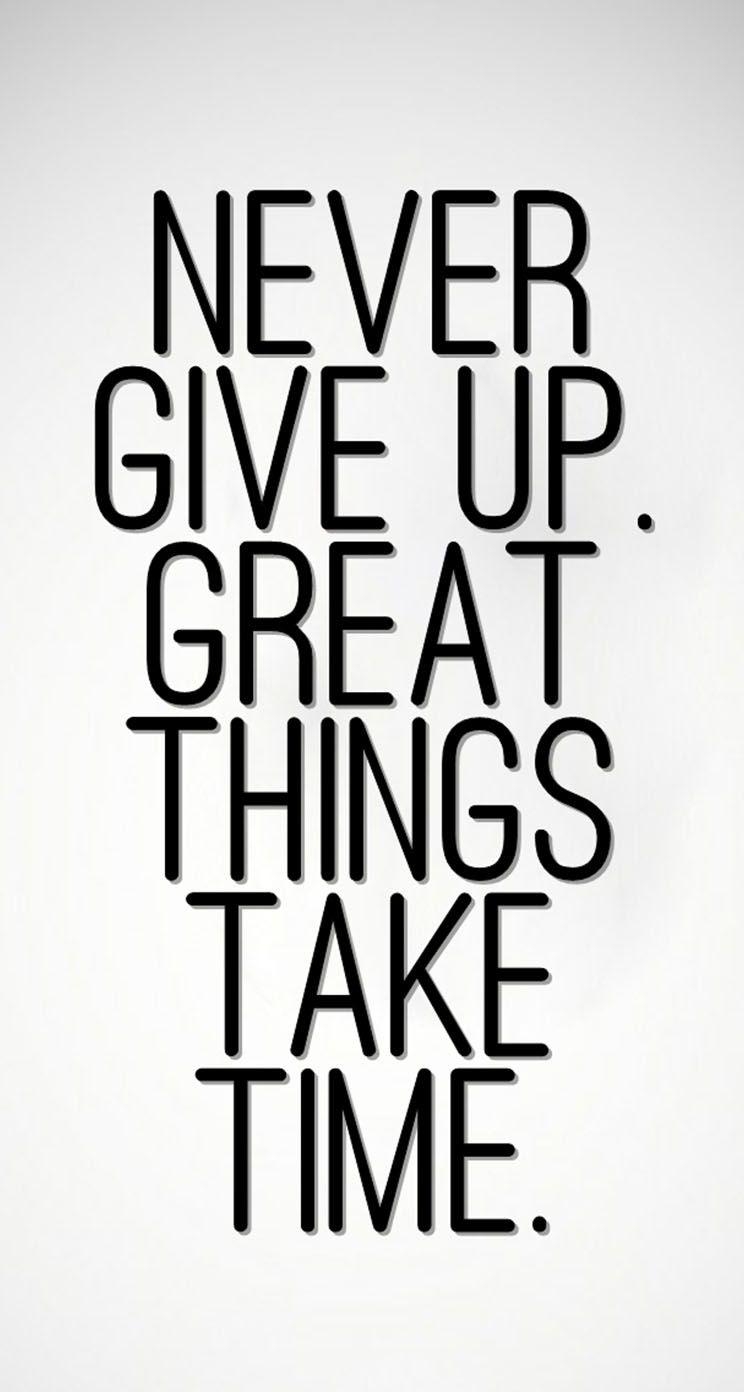 750x1400 The iPhone Wallpaper Never Give Up, Great Things Take Time, Phone