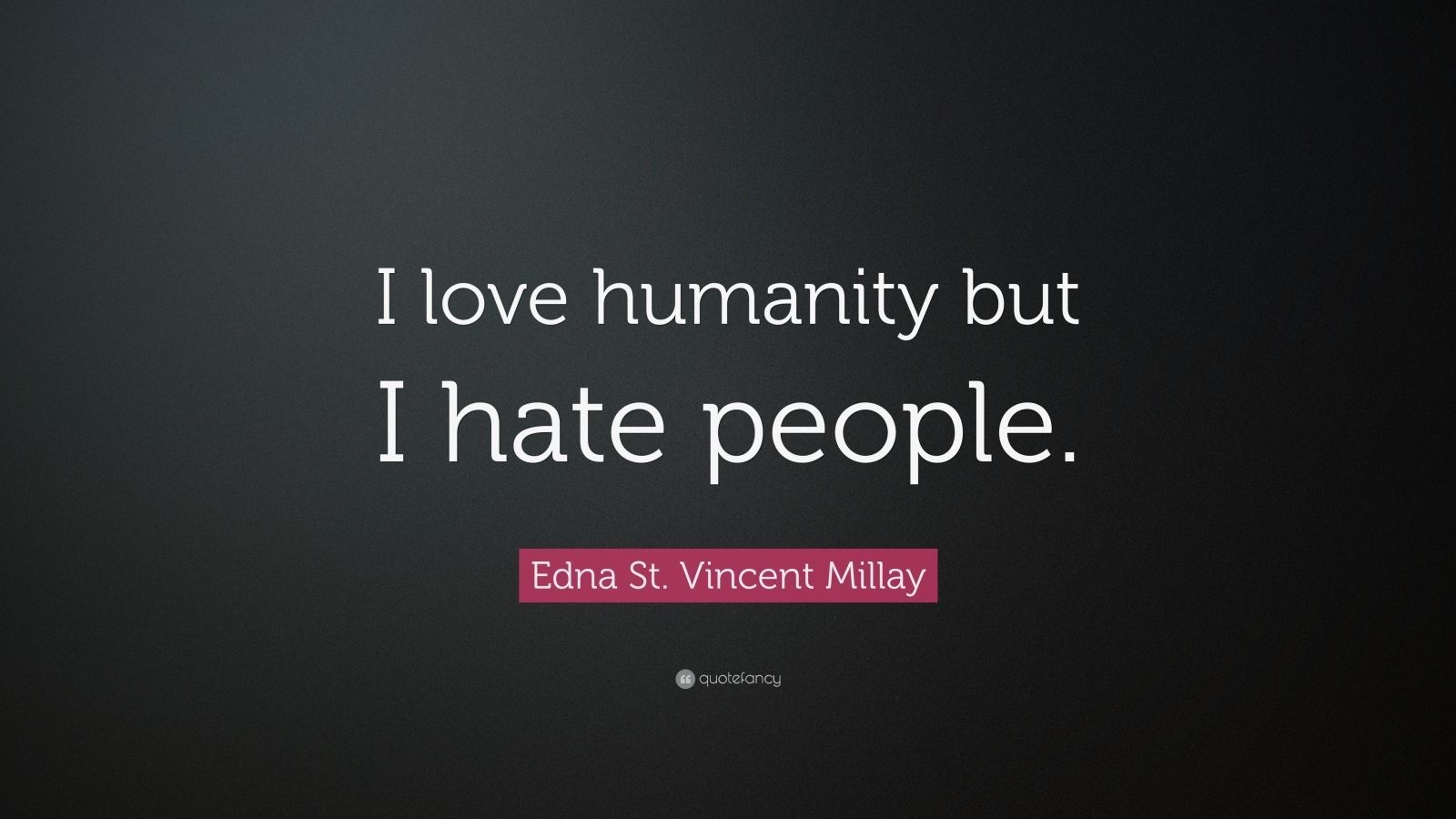 1600x900 Edna St. Vincent Millay Quote: “I love humanity but I hate people.” (12 wallpaper), Desktop