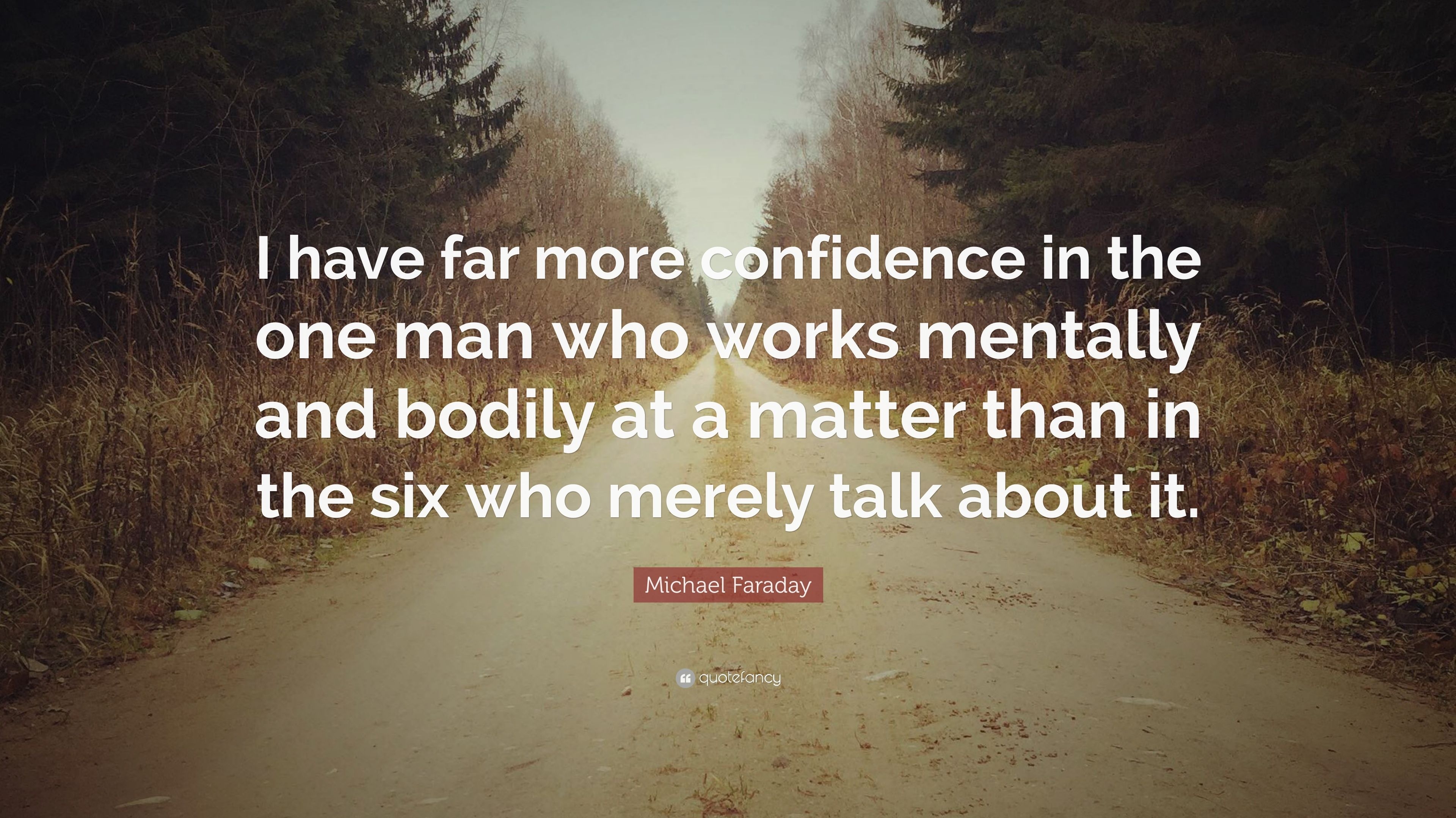 3840x2160 Michael Faraday Quote: “I have far more confidence in the one man who works mentally and bodily at a matter than in the six who merely talk abou.” (12 wallpaper), Desktop