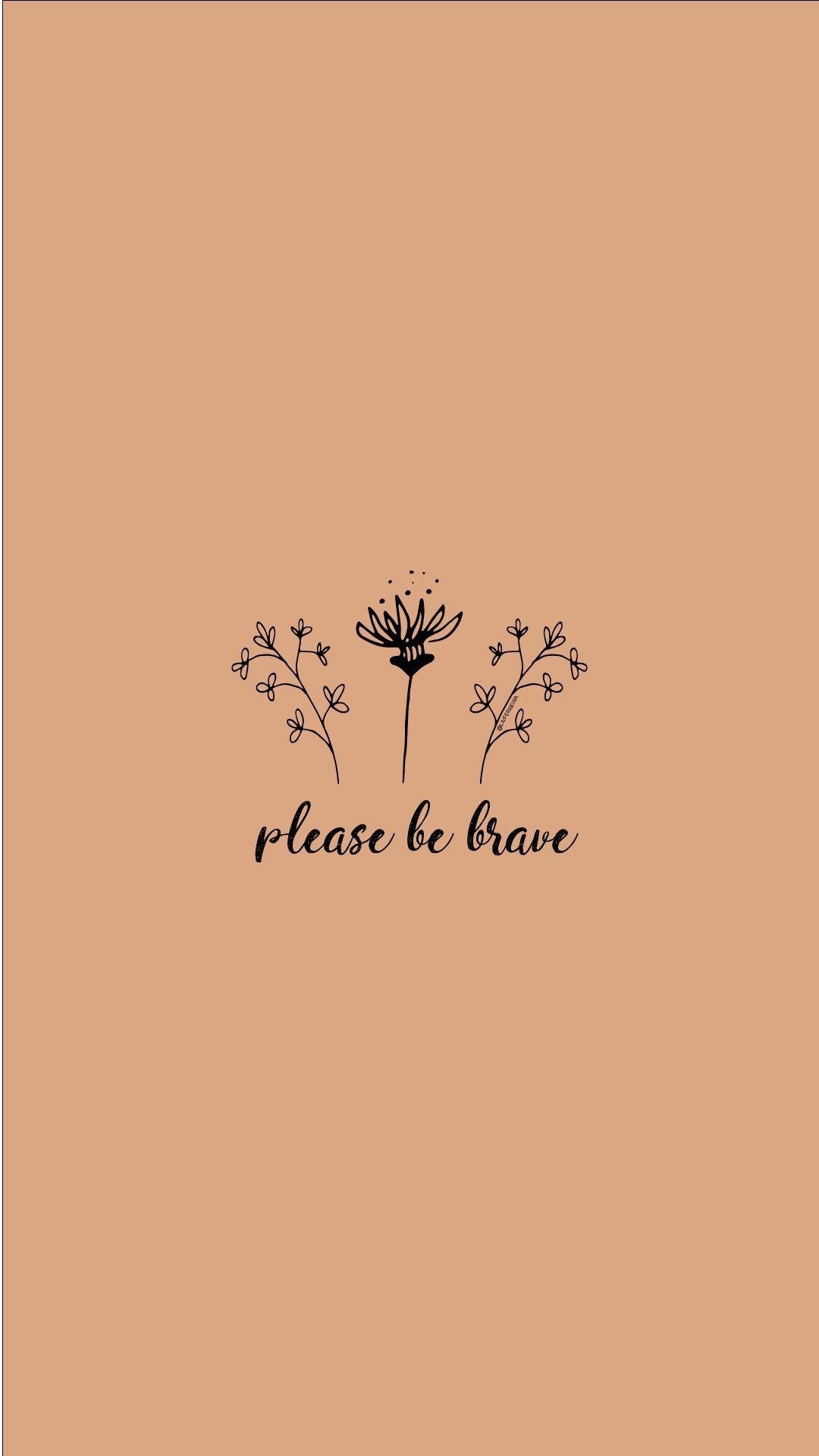 1080x1920 please be brave. strong. women. woman. grl pwr. wallpaper. Wallpaper quotes, Inspirational quotes, Words, Phone