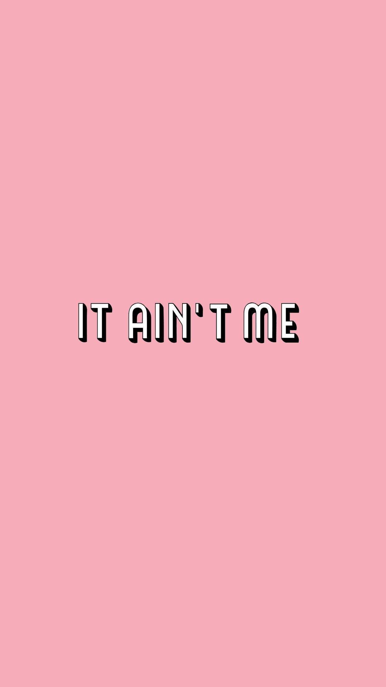 1250x2210 Typography Wallpaper It Ain't Me. Wallpaper. Wallpaper, iPhone, Phone