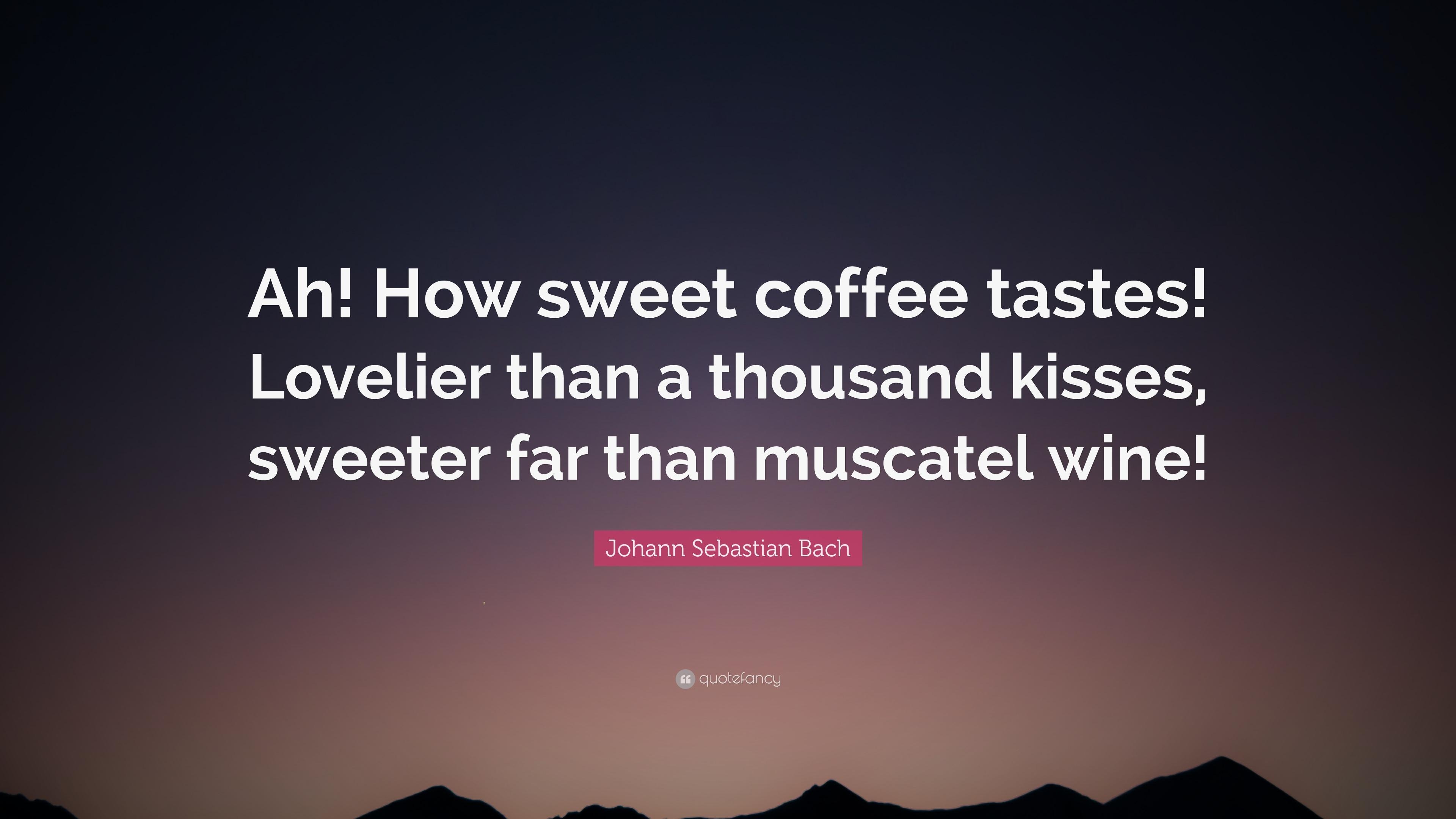 3840x2160 Johann Sebastian Bach Quote: “Ah! How sweet coffee tastes! Lovelier, Desktop