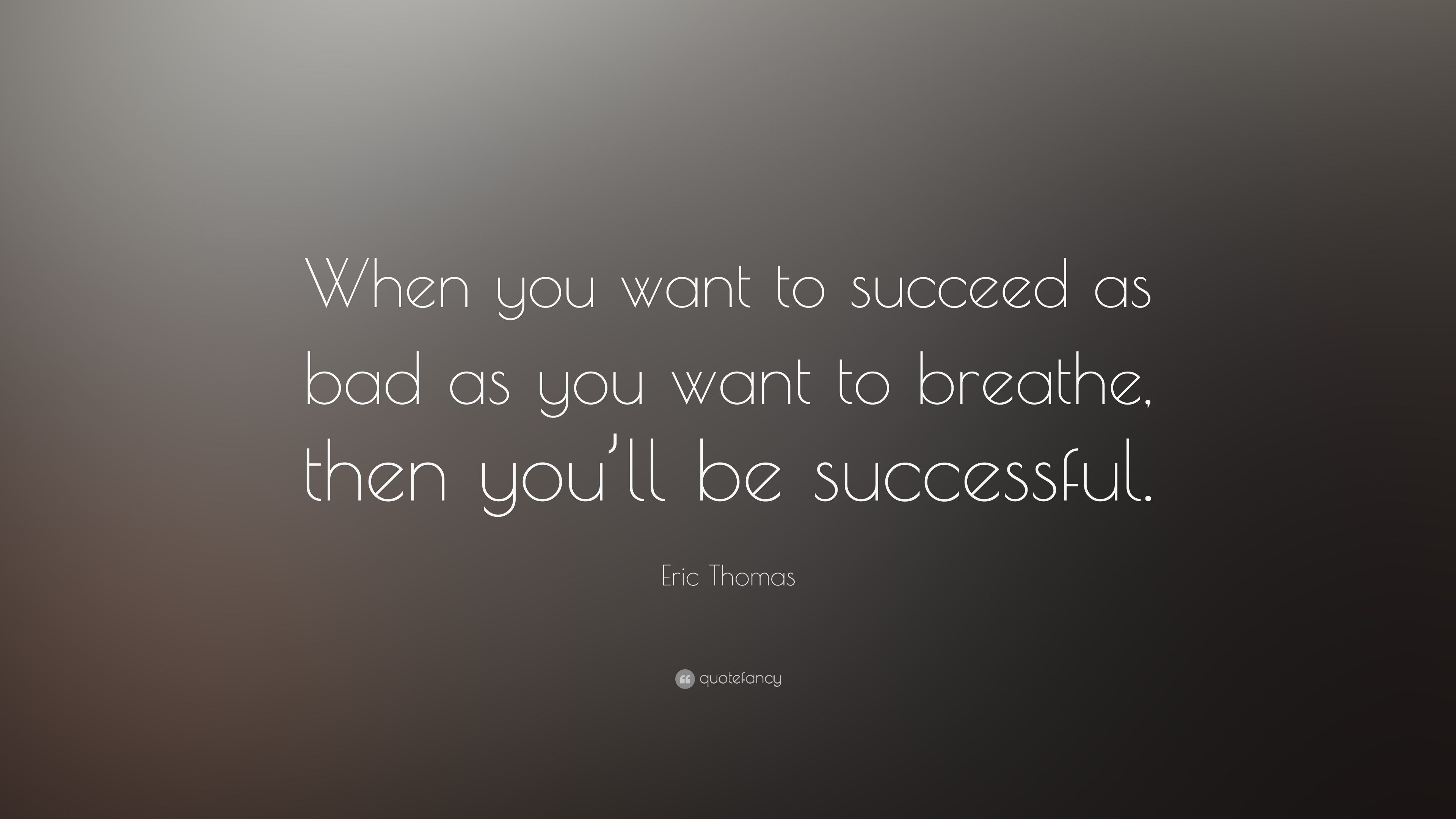 3840x2160 Eric Thomas Quote: “When you want to succeed as bad as you want to breathe, then you'll be successful.” (29 wallpaper), Desktop