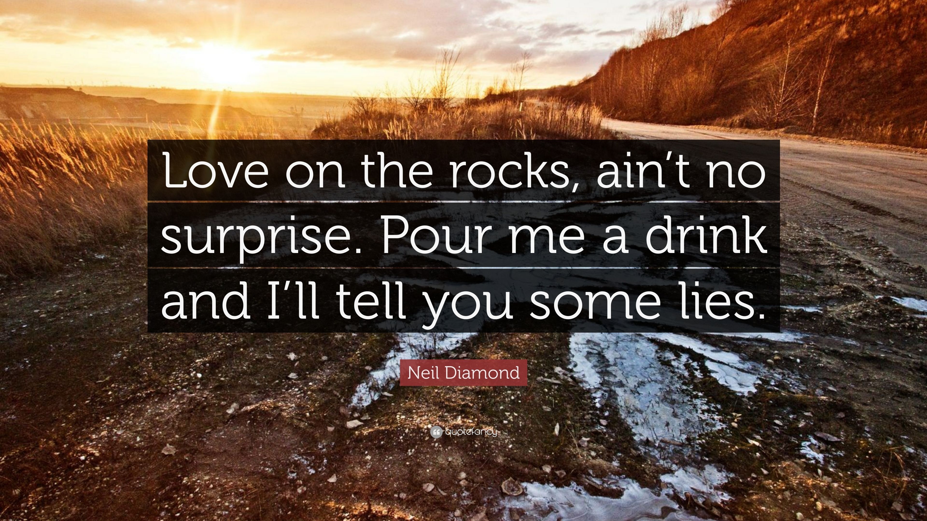 3840x2160 Neil Diamond Quote: “Love on the rocks, ain't no surprise. Pour me, Desktop