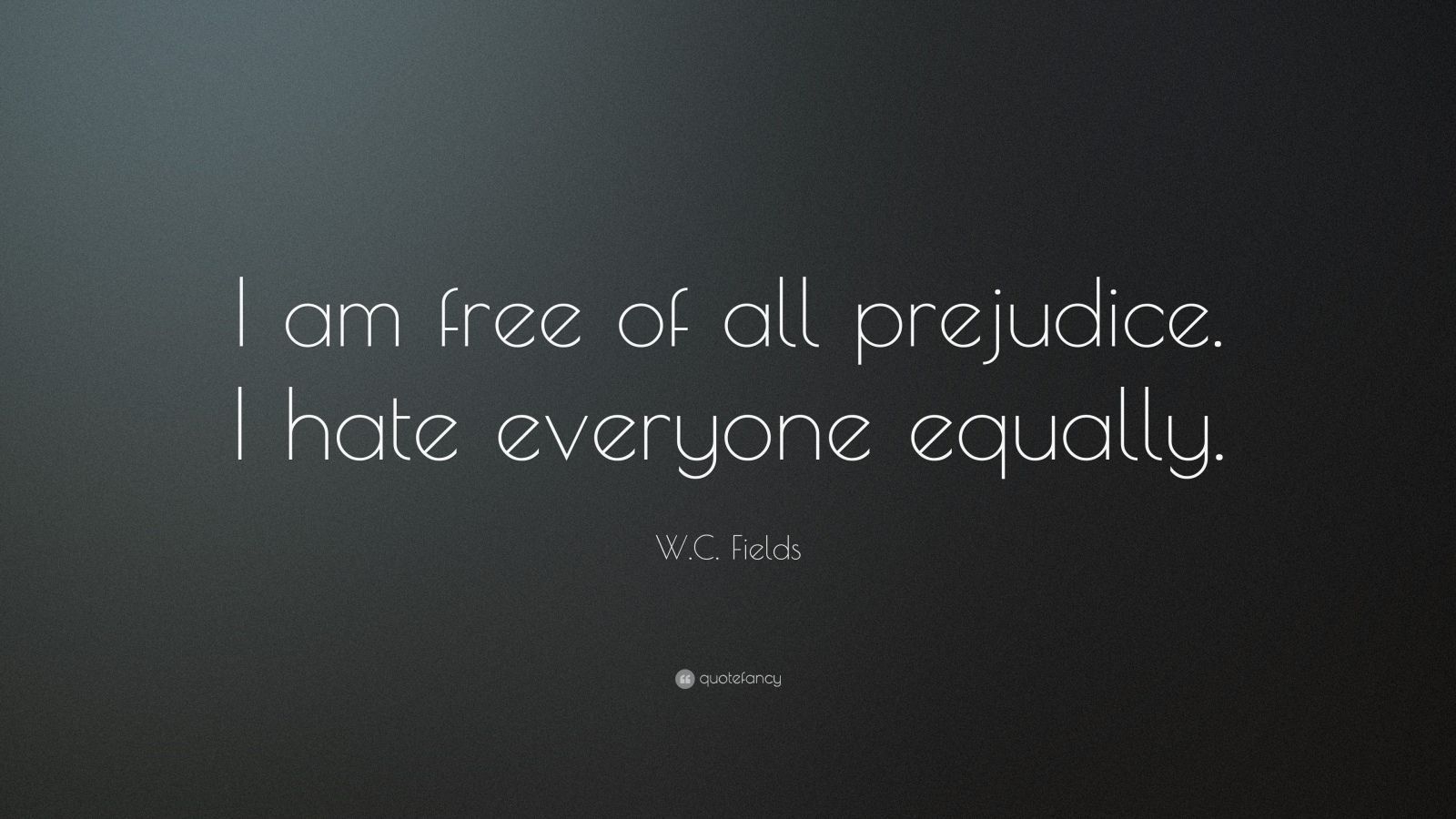 1600x900 W. C. Fields Quote: “I am free of all prejudice. I hate everyone equally. ” (13 wallpaper), Desktop