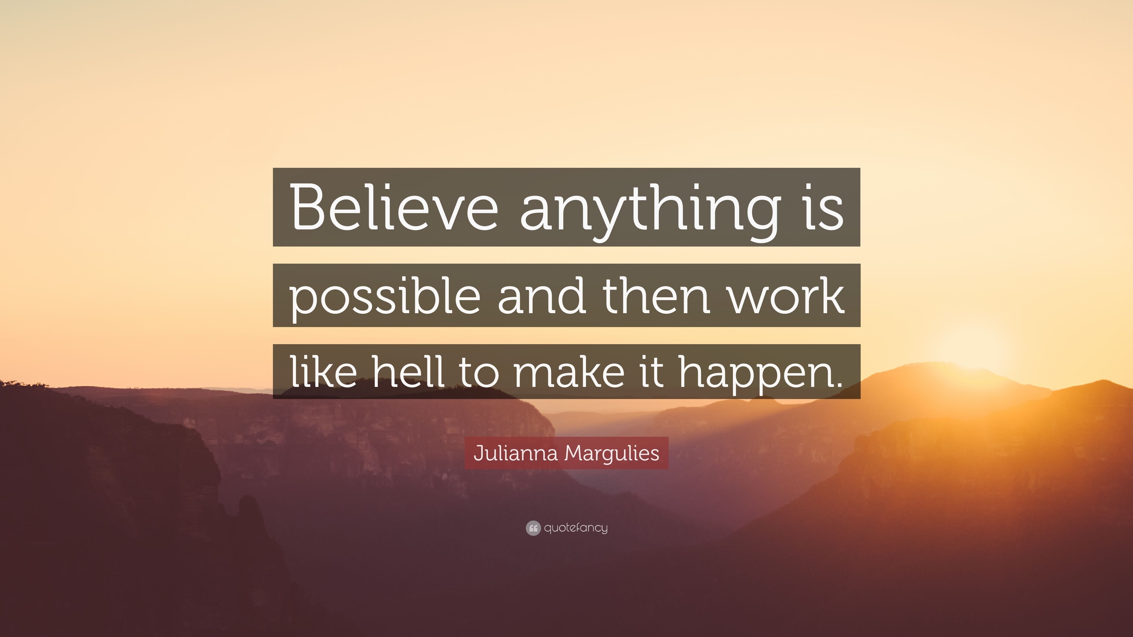 3840x2160 Julianna Margulies Quote: “Believe anything is possible and then work like hell to make it happen.” (9 wallpaper), Desktop