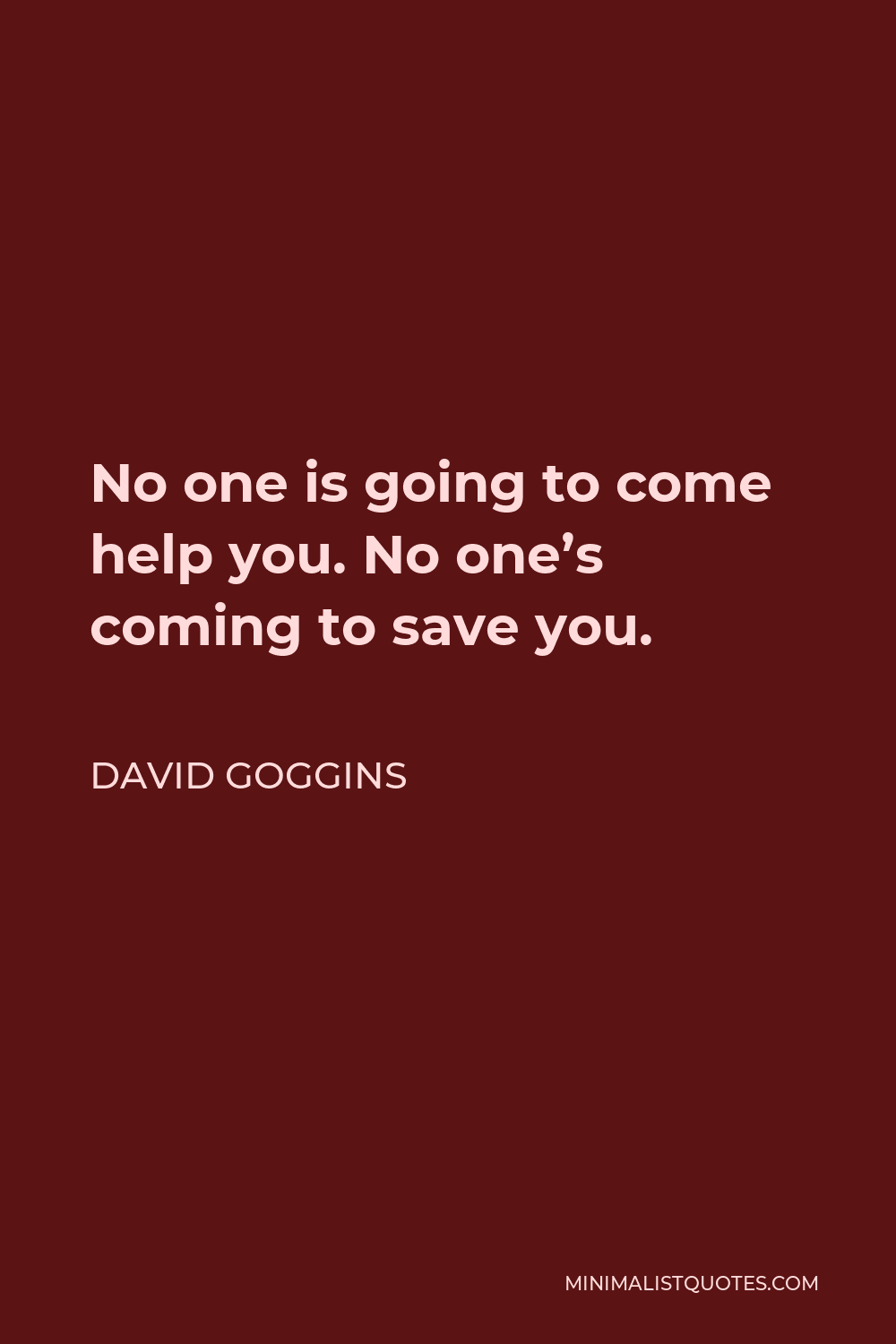 1000x1500 David Goggins Quote: No one is going to come help you. No one's coming to save you. David goggins, Seal quotes, Healing quotes, Phone