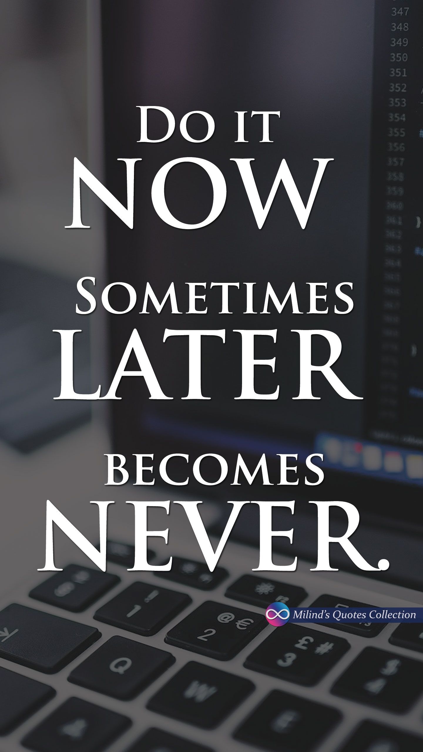 1440x2560 Do it #NOW. Sometimes #LATER becomes #NEVER. #MilindsQuotesCollection #Quotes #Wallpaper #P. Inspirational quotes, Fitness motivation quotes, Motivational quotes, Phone