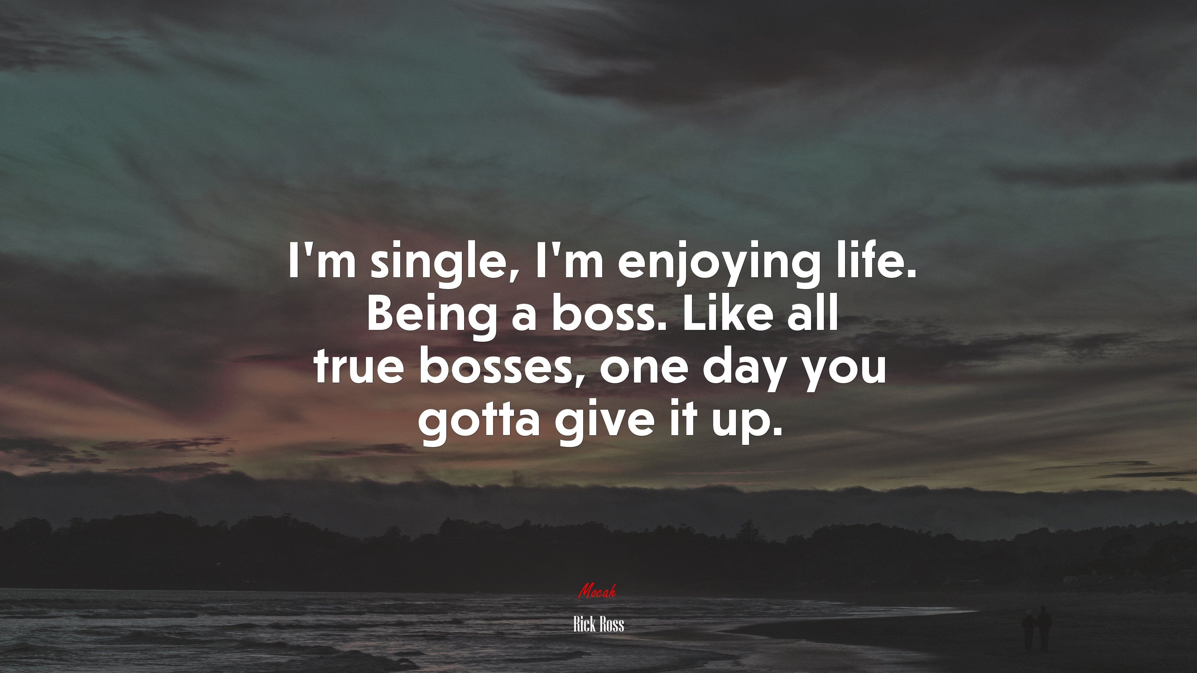 3840x2160 I'm single, I'm enjoying life. Being a boss. Like all true bosses, one day you gotta give it up. Rick Ross quote, 4k wallpaper. Mocah.org HD Desktop Wallpaper, Desktop