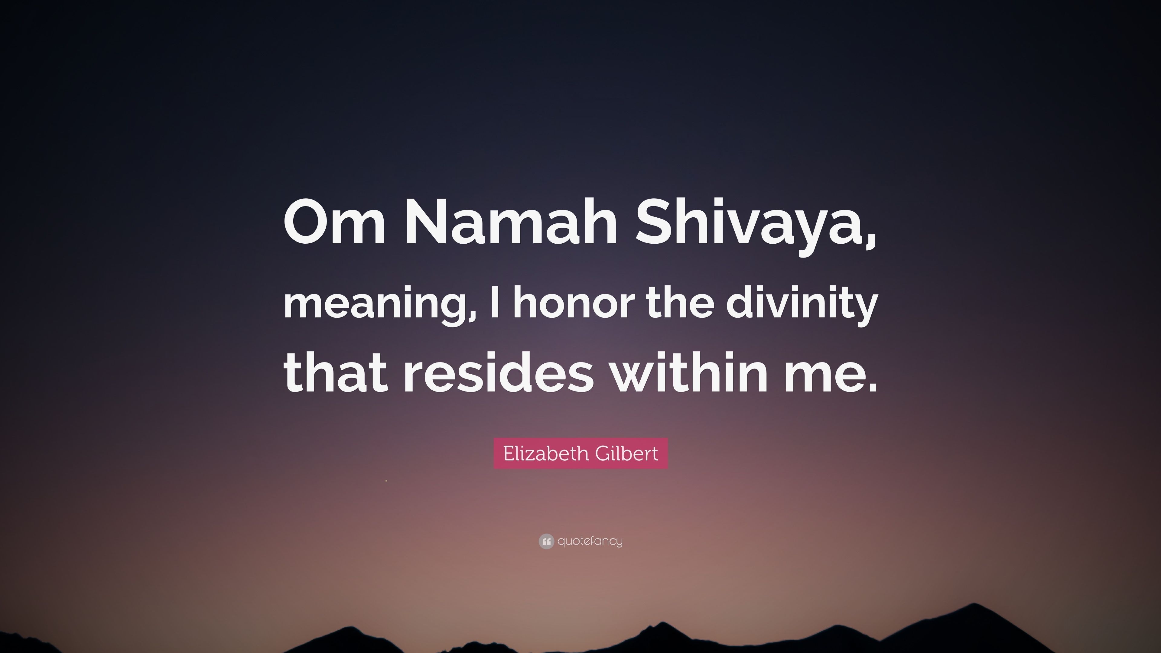 3840x2160 Elizabeth Gilbert Quote: “Om Namah Shivaya, meaning, I honor the divinity that resides within me.” (12 wallpaper), Desktop