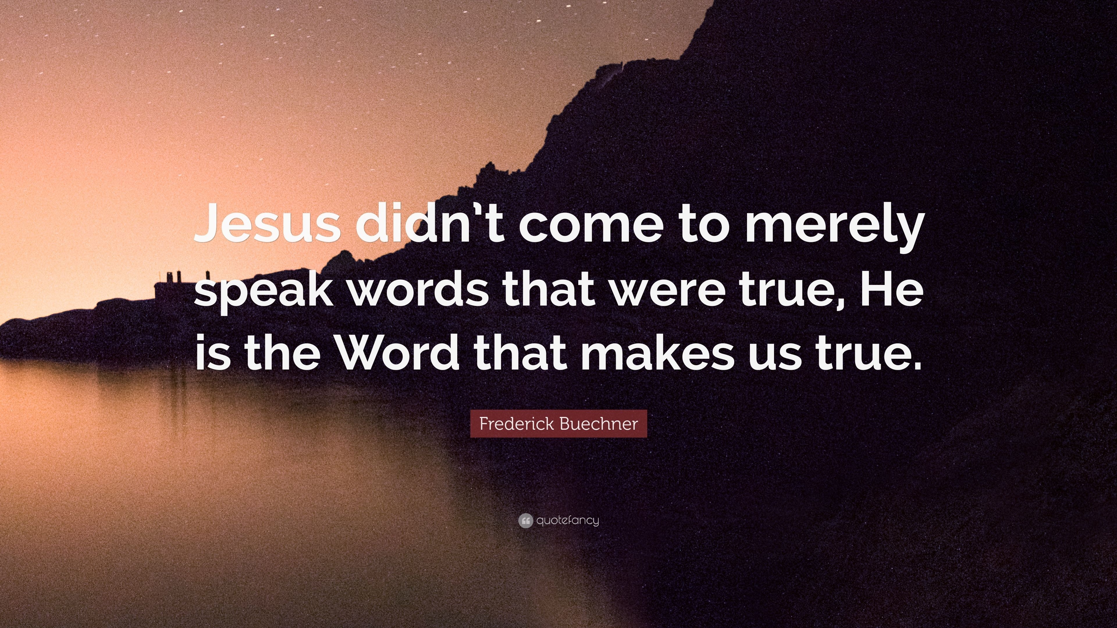 3840x2160 Frederick Buechner Quote: “Jesus didn't come to merely speak words that were true, He is the Word that makes us true.” (7 wallpaper), Desktop